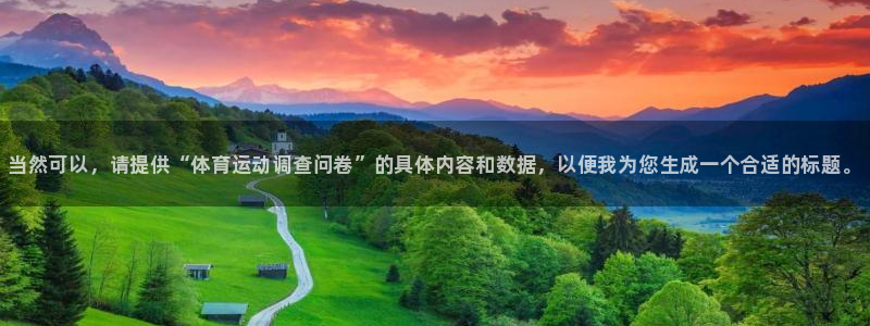 MK体育官方正版app娱乐代理怎么样：当然可以，请提